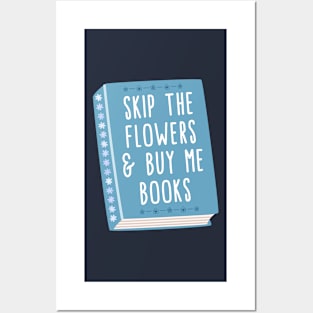 Skip the flowers and buy me books Posters and Art